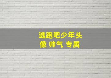 逃跑吧少年头像 帅气 专属